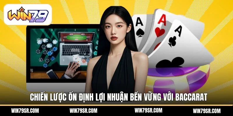  Chiến lược ổn định lợi nhuận bền vững với baccarat