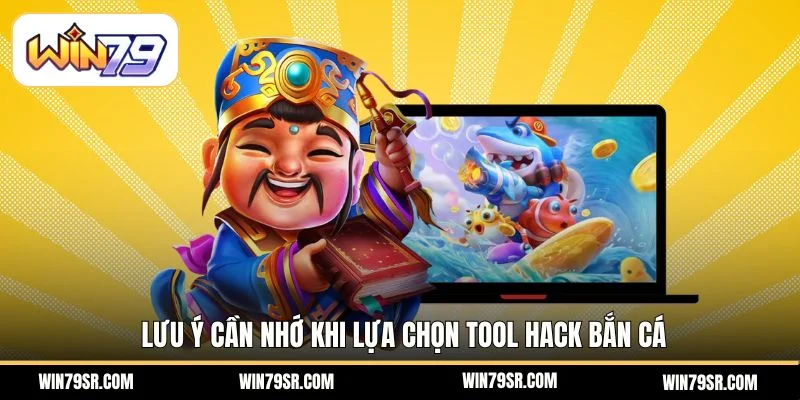 Lưu ý cần nhớ khi lựa chọn tool hack bắn cá