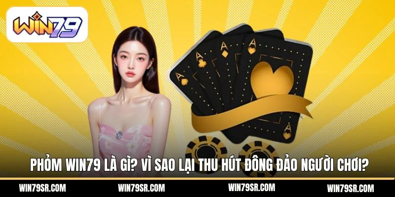 Phỏm Win79 là gì? thu hút đông đảo người chơi?