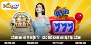 Sảnh Nổ Hũ TP Điện Tử - Các Trò Chơi Nổi Bật Tại Sảnh