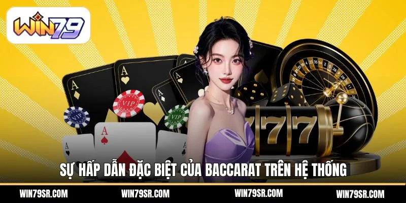 Sự hấp dẫn đặc biệt của Baccarat trên hệ thống