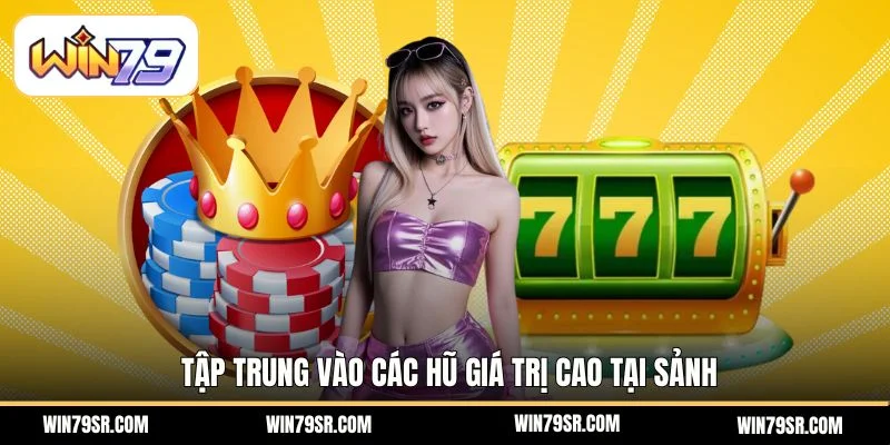 Tập trung vào các hũ giá trị cao tại sảnh